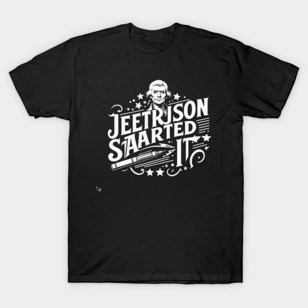 Jefferson started it T-Shirt by Fashionkiller1